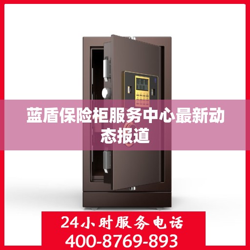 蓝盾保险柜服务中心最新动态报道