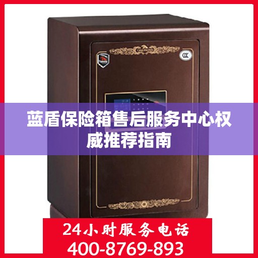 蓝盾保险箱售后服务中心权威推荐指南