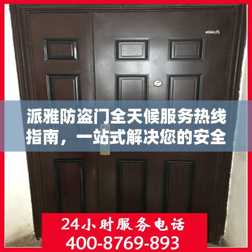 派雅防盗门全天候服务热线指南，一站式解决您的安全需求