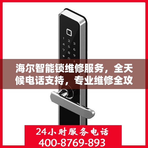 海尔智能锁维修服务，全天候电话支持，专业维修全攻略