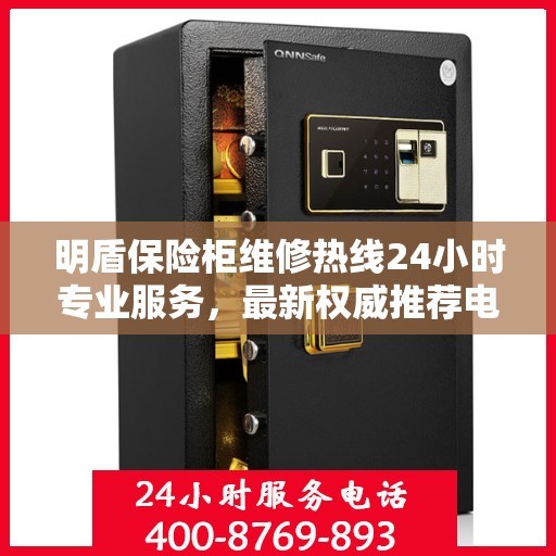 明盾保险柜维修热线24小时专业服务，最新权威推荐电话发布