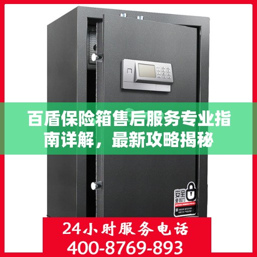 百盾保险箱售后服务专业指南详解，最新攻略揭秘