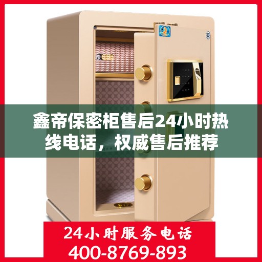 鑫帝保密柜售后24小时热线电话，权威售后推荐