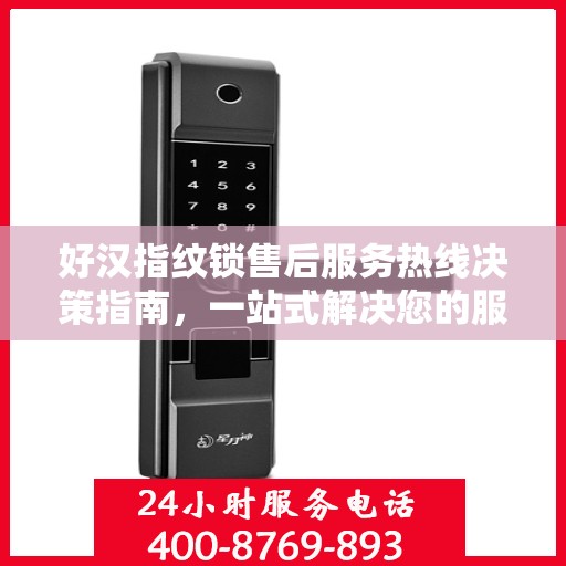 好汉指纹锁售后服务热线决策指南，一站式解决您的服务需求