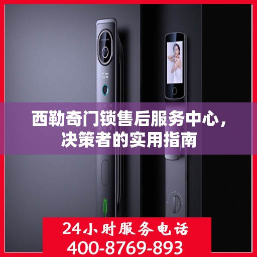西勒奇门锁售后服务中心，决策者的实用指南