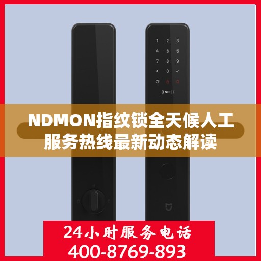 NDMON指纹锁全天候人工服务热线最新动态解读