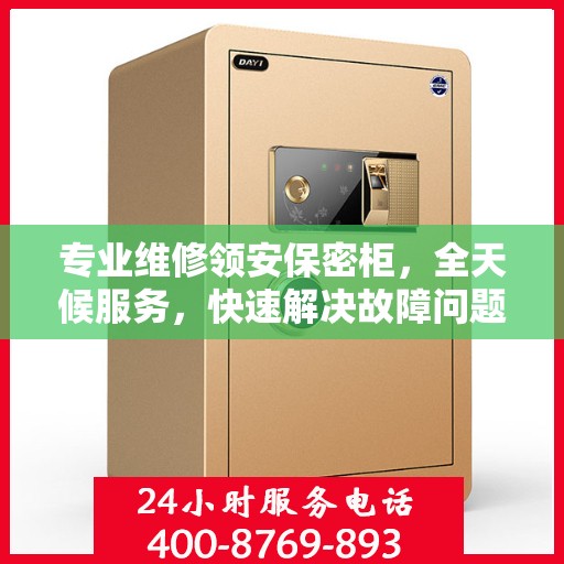 专业维修领安保密柜，全天候服务，快速解决故障问题