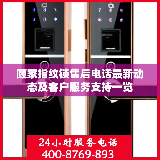 顾家指纹锁售后电话最新动态及客户服务支持一览