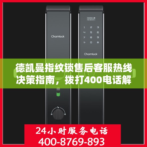 德凯曼指纹锁售后客服热线决策指南，拨打400电话解决您的锁事问题！