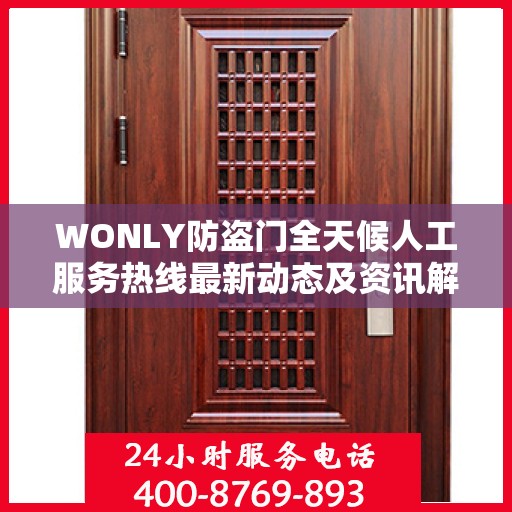 WONLY防盗门全天候人工服务热线最新动态及资讯解读