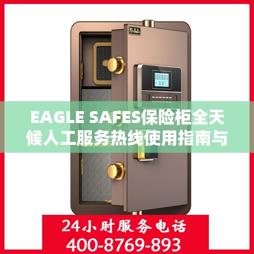 EAGLE SAFES保险柜全天候人工服务热线使用指南与最新攻略