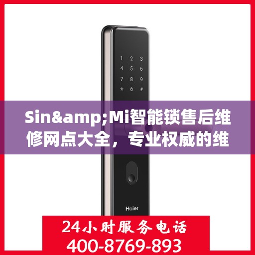 Sin&Mi智能锁售后维修网点大全，专业权威的维修指南