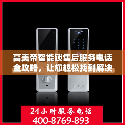 高美帝智能锁售后服务电话全攻略，让您轻松找到解决方案