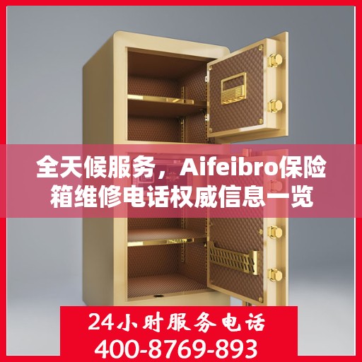 全天候服务，Aifeibro保险箱维修电话权威信息一览
