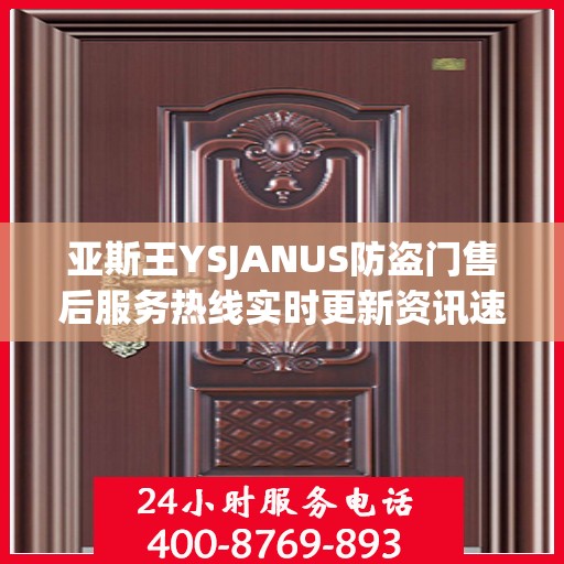 亚斯王YSJANUS防盗门售后服务热线实时更新资讯速递