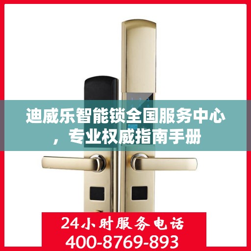 迪威乐智能锁全国服务中心，专业权威指南手册