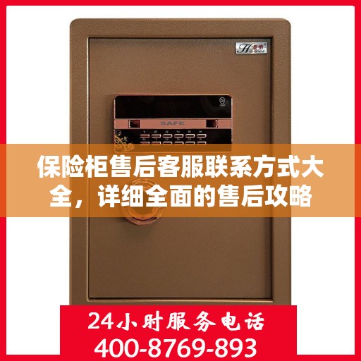 保险柜售后客服联系方式大全，详细全面的售后攻略