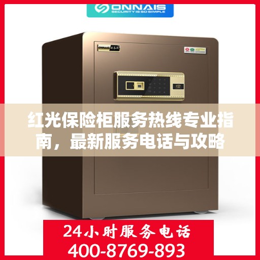 红光保险柜服务热线专业指南，最新服务电话与攻略