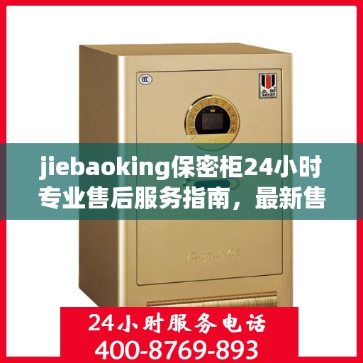 jiebaoking保密柜24小时专业售后服务指南，最新售后攻略