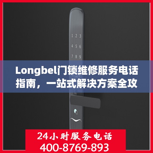 Longbel门锁维修服务电话指南，一站式解决方案全攻略
