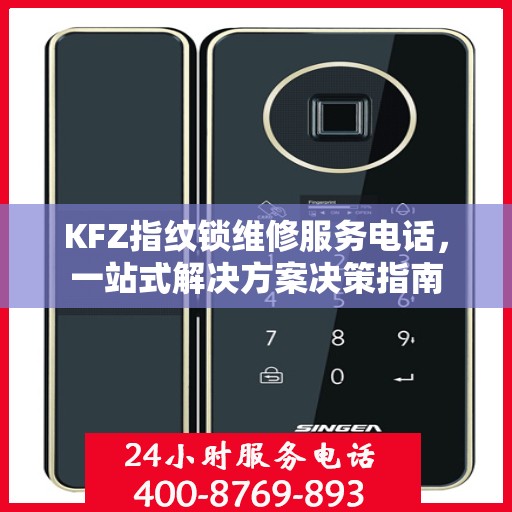 KFZ指纹锁维修服务电话，一站式解决方案决策指南