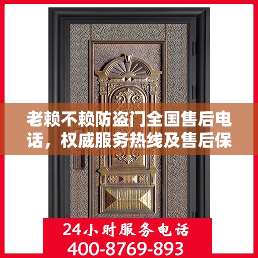 老赖不赖防盗门全国售后电话，权威服务热线及售后保障详解