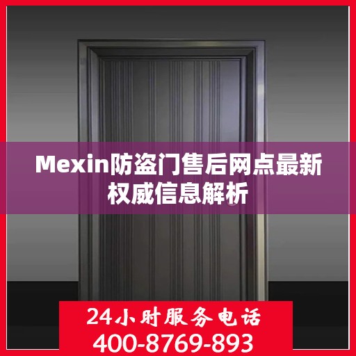 Mexin防盗门售后网点最新权威信息解析