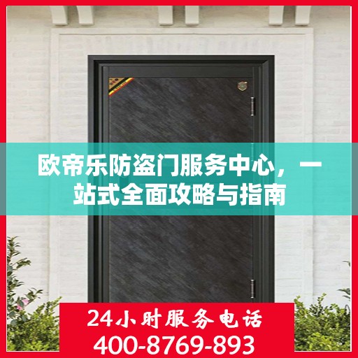 欧帝乐防盗门服务中心，一站式全面攻略与指南