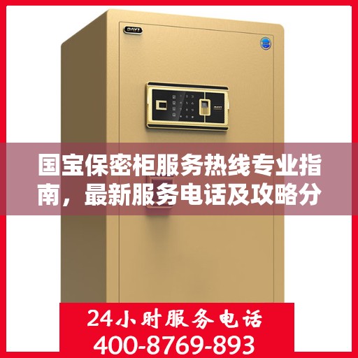 国宝保密柜服务热线专业指南，最新服务电话及攻略分享