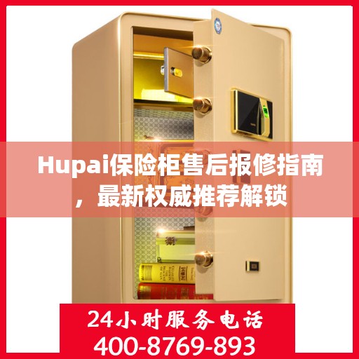 Hupai保险柜售后报修指南，最新权威推荐解锁