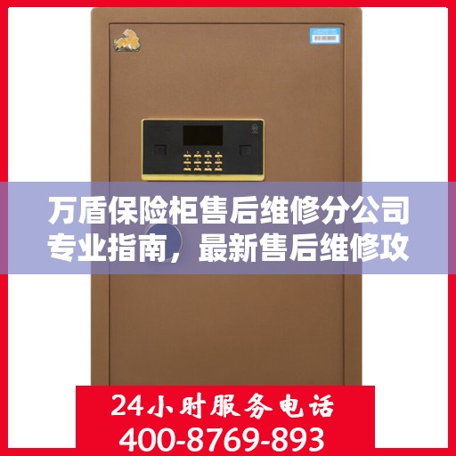 万盾保险柜售后维修分公司专业指南，最新售后维修攻略