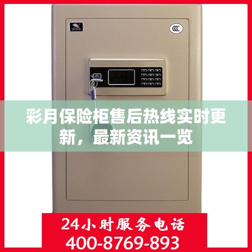 彩月保险柜售后热线实时更新，最新资讯一览