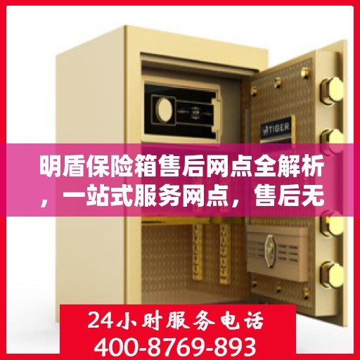 明盾保险箱售后网点全解析，一站式服务网点，售后无忧保障
