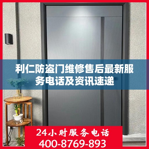 利仁防盗门维修售后最新服务电话及资讯速递