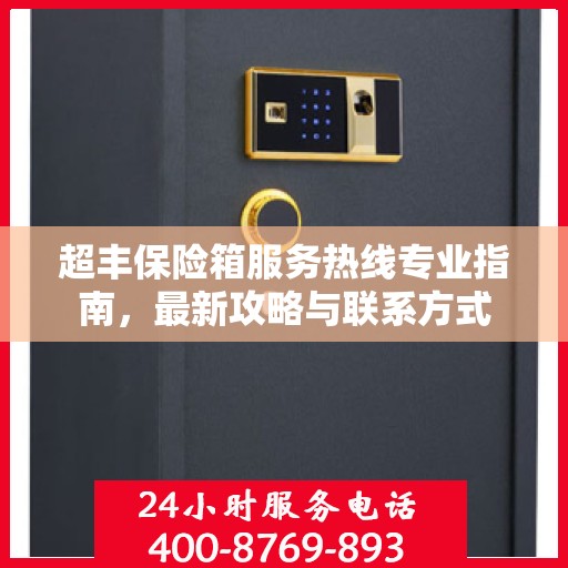 超丰保险箱服务热线专业指南，最新攻略与联系方式