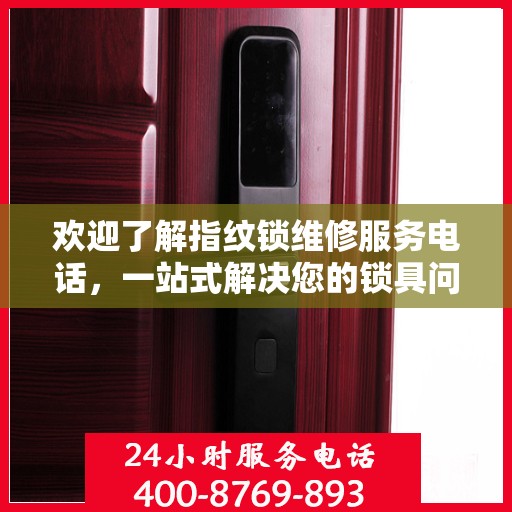 欢迎了解指纹锁维修服务电话，一站式解决您的锁具问题
