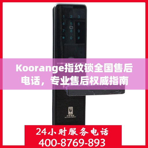 Koorange指纹锁全国售后电话，专业售后权威指南