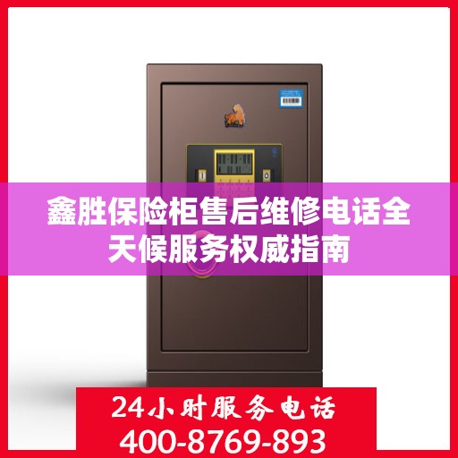 鑫胜保险柜售后维修电话全天候服务权威指南