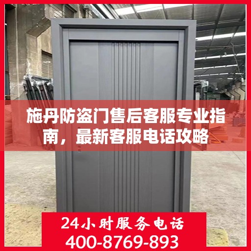 施丹防盗门售后客服专业指南，最新客服电话攻略