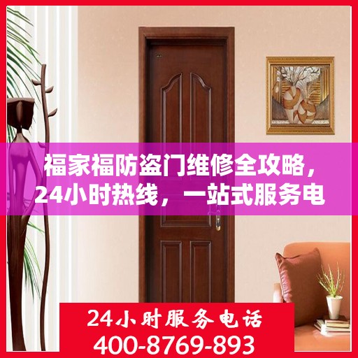福家福防盗门维修全攻略，24小时热线，一站式服务电话解读