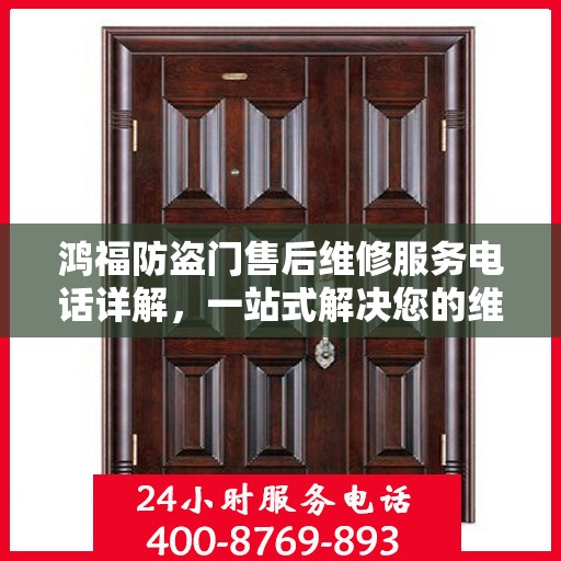 鸿福防盗门售后维修服务电话详解，一站式解决您的维修需求