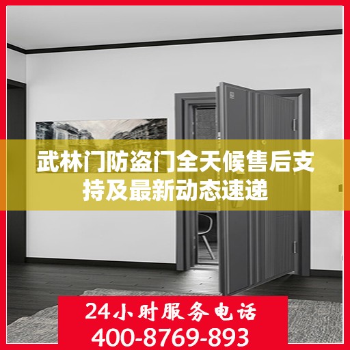 武林门防盗门全天候售后支持及最新动态速递