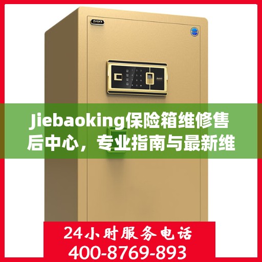Jiebaoking保险箱维修售后中心，专业指南与最新维修攻略