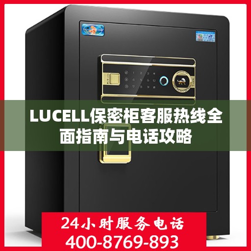LUCELL保密柜客服热线全面指南与电话攻略
