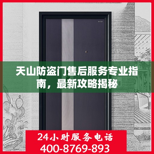 天山防盗门售后服务专业指南，最新攻略揭秘
