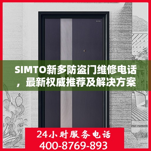 SIMTO新多防盗门维修电话，最新权威推荐及解决方案