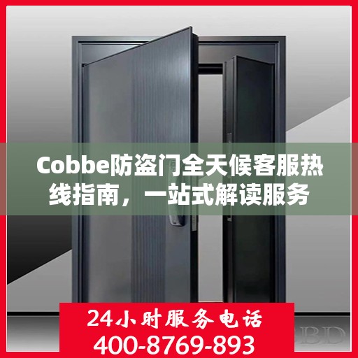 Cobbe防盗门全天候客服热线指南，一站式解读服务