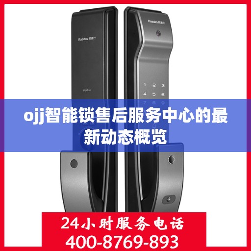 ojj智能锁售后服务中心的最新动态概览