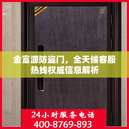 金富源防盗门，全天候客服热线权威信息解析