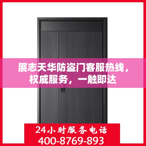 展志天华防盗门客服热线，权威服务，一触即达